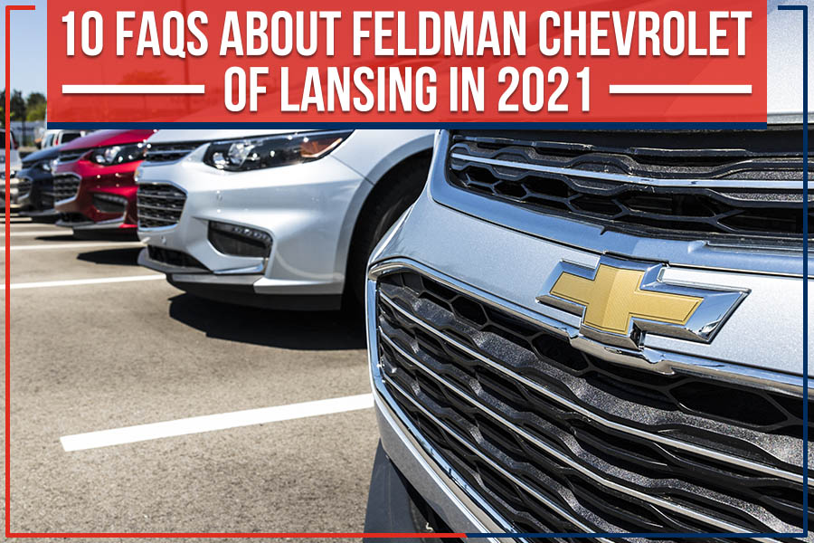 10 FAQs About Feldman Chevrolet Of Lansing In 2021