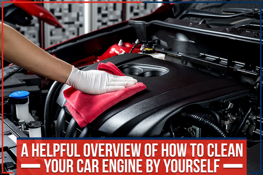 A Helpful Overview Of How To Clean Your Car Engine By Yourself