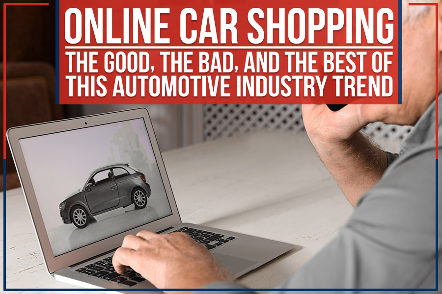 Online Car Shopping - The Good, The Bad, And The Best Of This Automotive Industry Trend