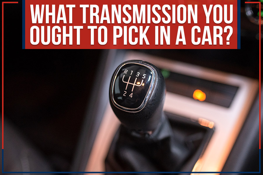 What Transmission You Ought To Pick In A Car?