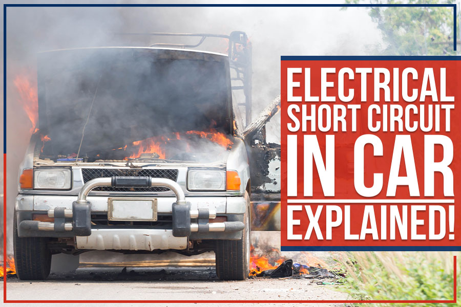 Electrical Short Circuit In Car: Explained!