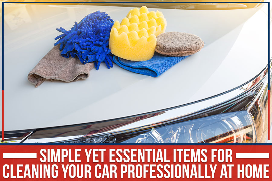 Simple Yet Essential Items For Cleaning Your Car Professionally At Home