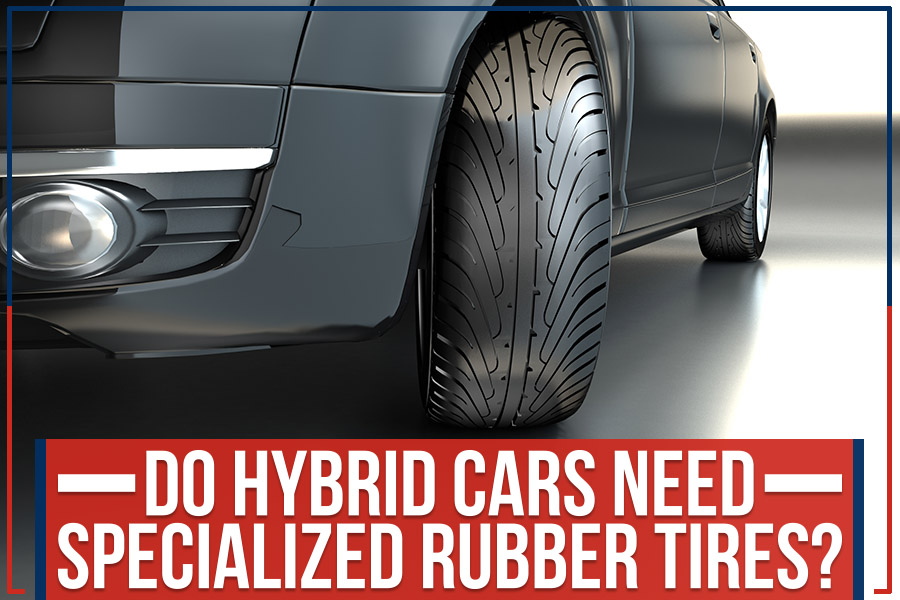 Do Hybrid Cars Need Specialized Rubber Tires?