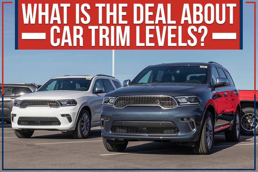 What Is The Deal About Car Trim Levels?
