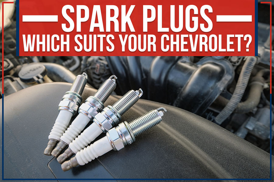 Spark Plugs: Which Suits Your Chevrolet?