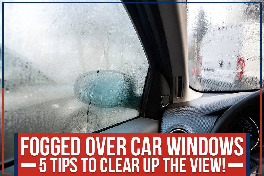 Fogged Over Car Windows – 5 Tips To Clear Up The View!